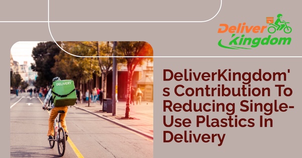 การมีส่วนร่วมของ DeliverKingdom ในการลดการใช้พลาสติกแบบใช้ครั้งเดียวในการจัดส่ง